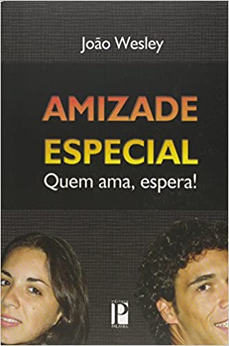 AMIZADE ESPECIAL - QUEM AMA, ESPERA!