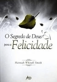 O SEGREDO DE DEUS PARA A FELICIDADE - HANNAH WHITALL SMITH