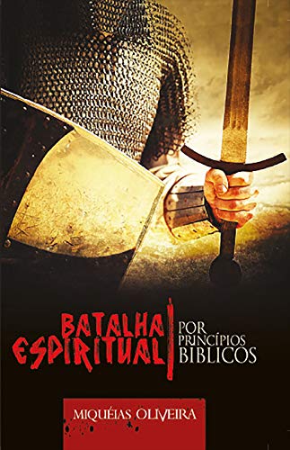 BATALHA ESPIRITUAL POR PRINCÍPIOS BÍBLICOS – MIQUÉIAS OLIVEIRA