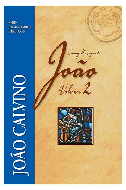 COMENTÁRIO DO EVANGELHO SEGUNDO JOÃO - VOL 2 - JOÃO CALVINO