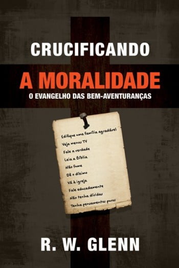 CRUCIFICANDO A MORALIDADE - R. W. GLENN