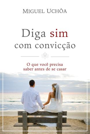 DIGA SIM COM CONVICÇÃO - O QUE VOCÊ PRECISA SABER ANTES DE SE CASAR