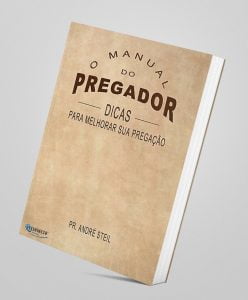 O MANUAL DO PREGADOR – DICAS PARA VOCÊ MELHORAR SUA PREGAÇÃO - PR. ANDRÉ STEIL