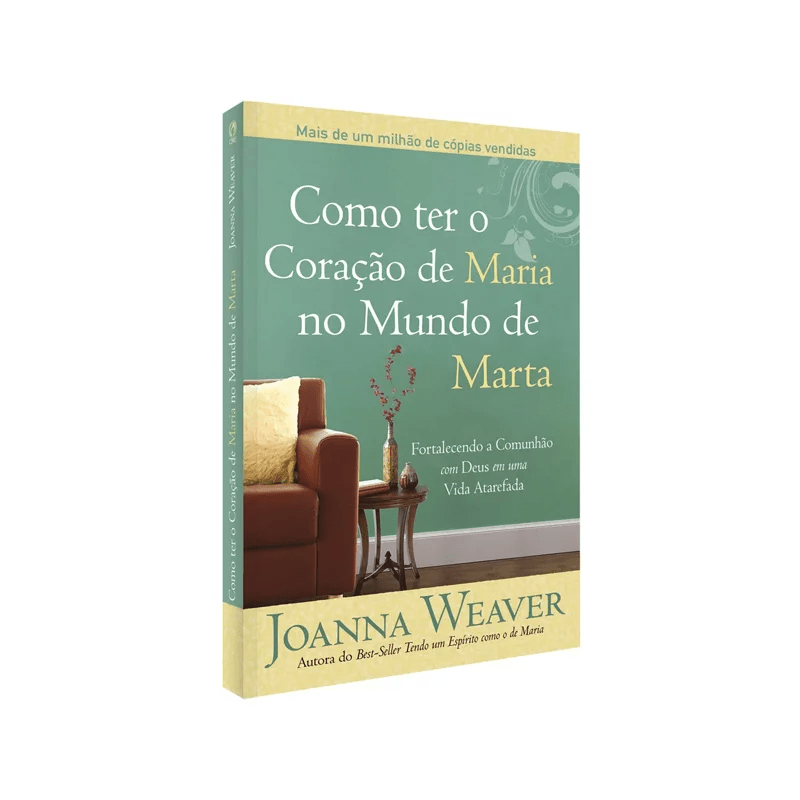 COMO TER O CORAÇÃO DE MARIA NO MUNDO DE MARTA | JOANNA WEAV