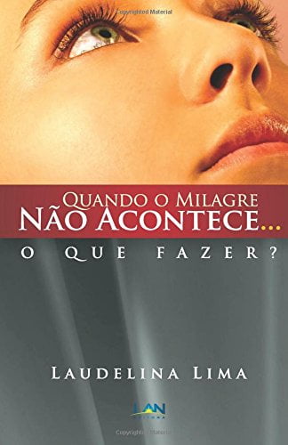 QUANDO O  MILAGRE NÃO  ACONTECE...  O QUE FAZER?