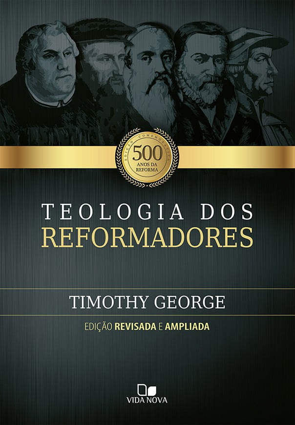 TEOLOGIA DOS REFORMADORES - 2ª ED. REVISADA E AMPLIADA