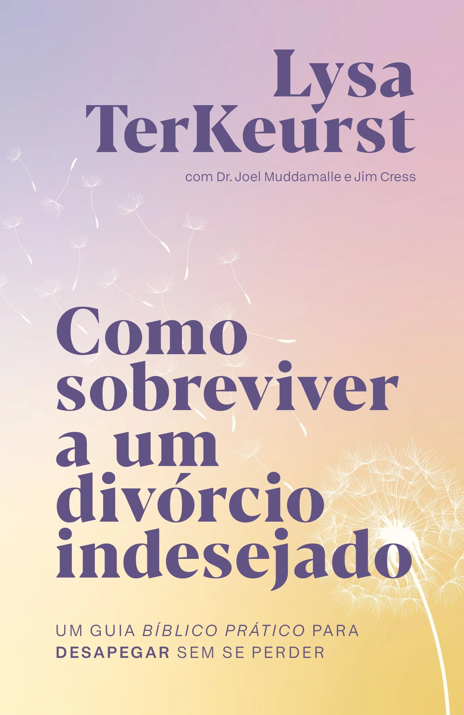 COMO SOBREVIVER A UM DIVÓRCIO INDESEJADO: UM GUIA BÍBLICO PRÁTICO PARA DESAPEGAR SEM SE PERDER