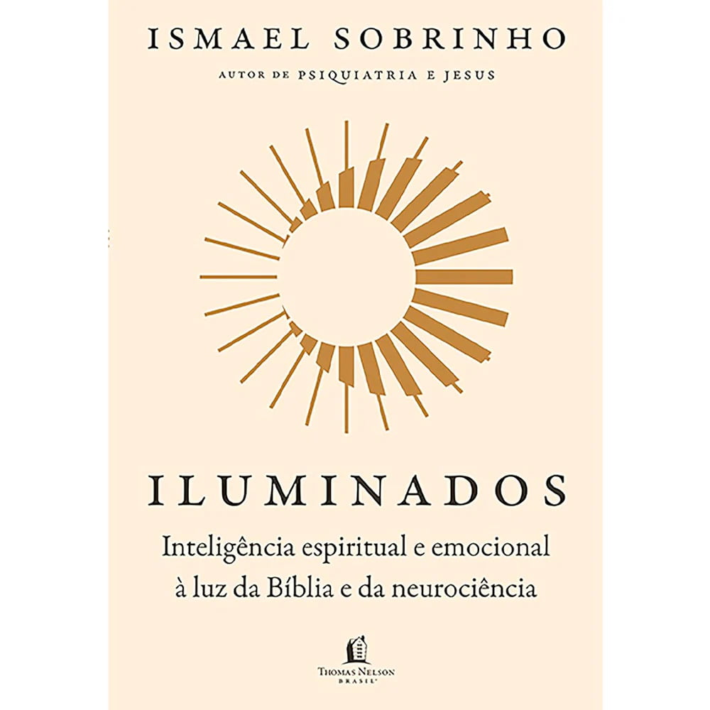 ILUMINADOS: INTELIGÊNCIA ESPIRITUAL E EMOCIONAL À LUZ DA BÍBLIA E DA NEUROCIÊNCIA – DO MESMO AUTOR DE “PSIQUIATRIA E JESUS”