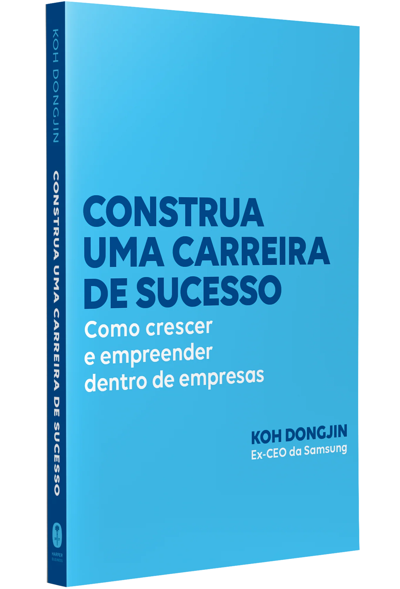 CONSTRUA UMA CARREIRA DE SUCESSO: COMO CRESCER E EMPREENDER DENTRO DE EMPRESAS – DICAS DO EX-CEO DA SAMSUNG PARA SER BEM