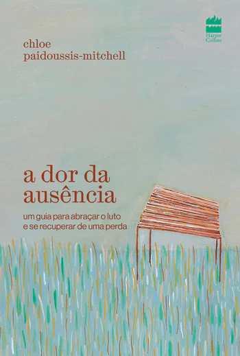 A DOR DA AUSÊNCIA - UM GUIA PARA ABRAÇAR O LUTO E SE RECUPERAR DE UMA PERDA
