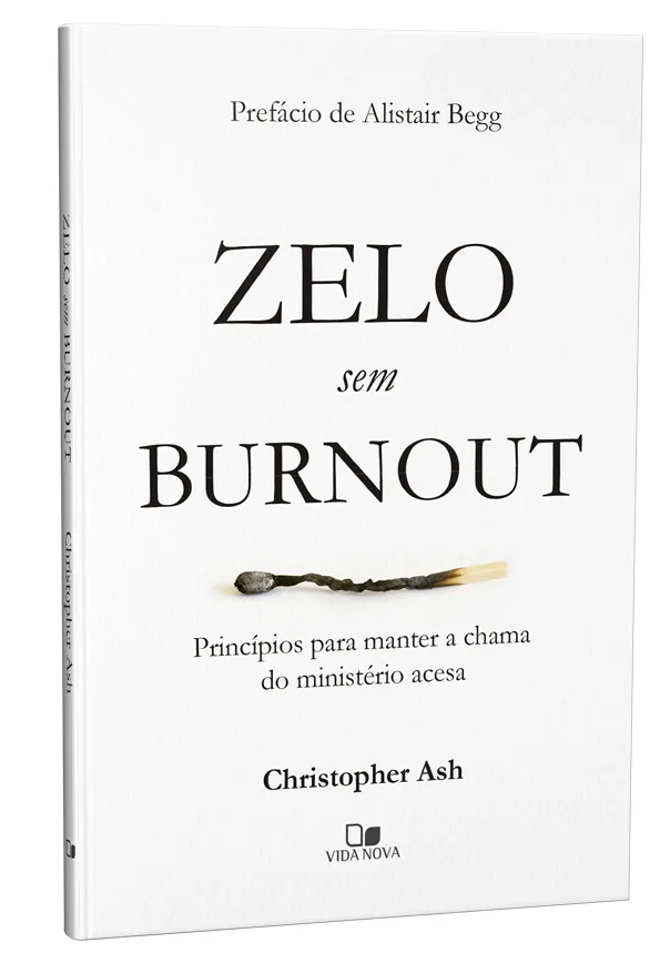 ZELO SEM BURNOUT - PRINCÍPIOS PARA MANTER A CHAMA DO MINISTÉRIO ACESA