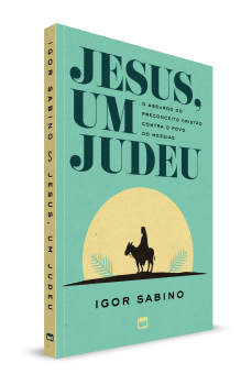 JESUS, UM JUDEU: O ABSURDO DO PRECONCEITO CRISTÃO CONTRA O POVO DO MESSIAS