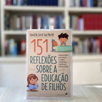 151 REFLEXÕES SOBRE A EDUCAÇÃO DE FILHOS