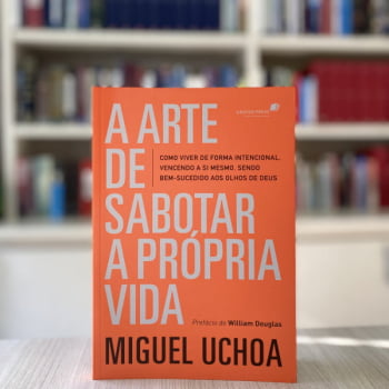 A ARTE DE SABOTAR A PRÓPRIA VIDA