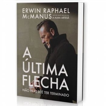 A ÚLTIMA FLECHA - LIVRO DE ERWIN RAPHAEL MCMANUS