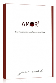 AMOR3 – TRÊS FUNDAMENTOS PARA FAZER O AMOR DURAR