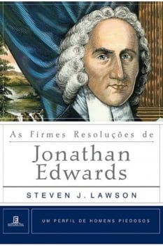 AS FIRMES RESOLUÇÕES DE JONATHAN EDWARDS