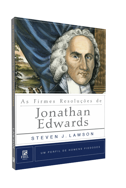 AS FIRMES RESOLUÇÕES DE JONATHAN EDWARDS