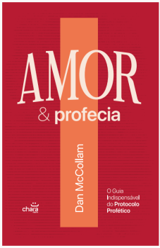 AMOR E PROFECIA - O GUIA INDISPENSÁVEL DO PROTOCOLO PROFÉTICO