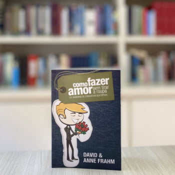 COMO FAZER AMOR SEM TIRAR A ROUPA - 101 MANEIRAS DE CONQUISTAR SUA ESPOSA