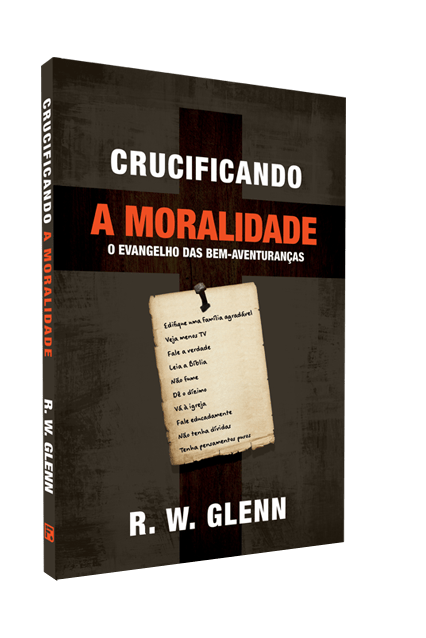 CRUCIFICANDO A MORALIDADE - R. W. GLENN