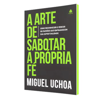 A ARTE DE SABOTAR A PRÓPRIA FÉ