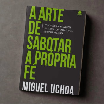A ARTE DE SABOTAR A PRÓPRIA FÉ