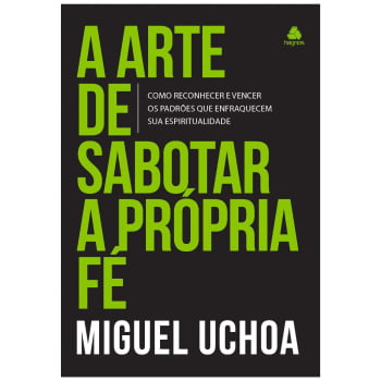 A ARTE DE SABOTAR A PRÓPRIA FÉ