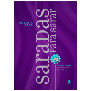 DEVOCIONAL SARADAS PARA SARAR - PORÇÕES DIÁRIAS DE CURA - ROBERTA SARA