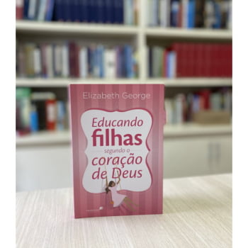 EDUCANDO FILHAS SEGUNDO O CORAÇÃO DE DEUS