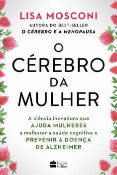 O cérebro da mulher: A ciência inovadora que ajuda mulheres a melhorar a saúde cognitiva e prevenir a doença de Alzheimer O cérebro da mulher: A ciência inovadora que ajuda mulheres a melhorar a saúde cognitiva e prevenir a doença de Alzheimer