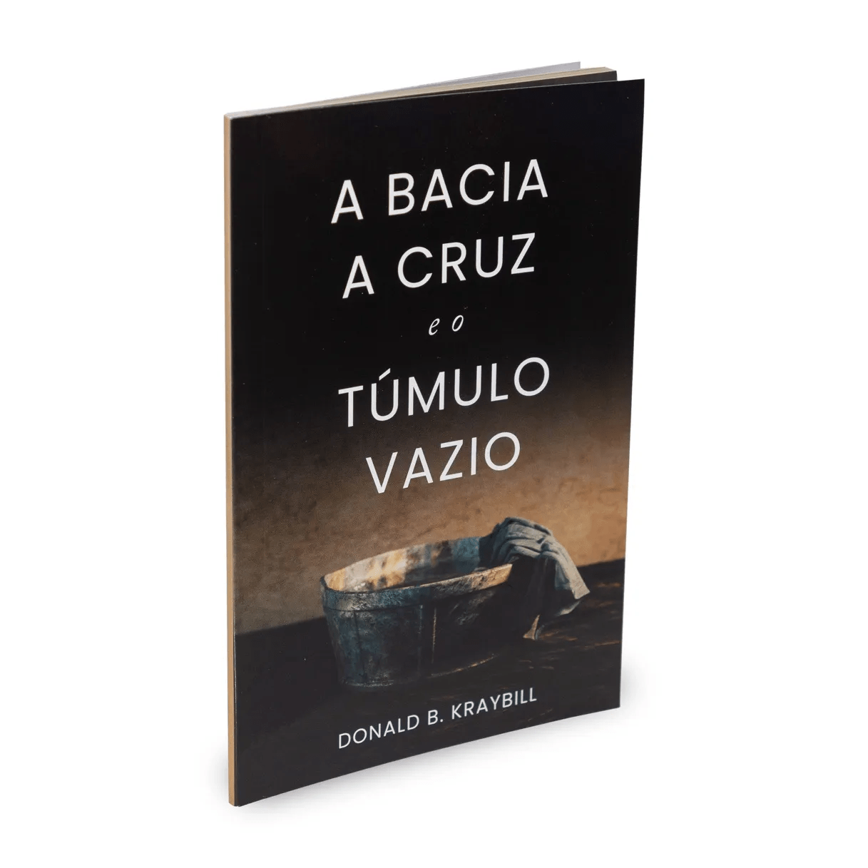 A BACIA, A CRUZ E O TUMULO VAZIO | DONALD B. KRAYBILL