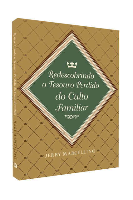 REDESCOBRINDO O TESOURO PERDIDO DO CULTO FAMILIAR