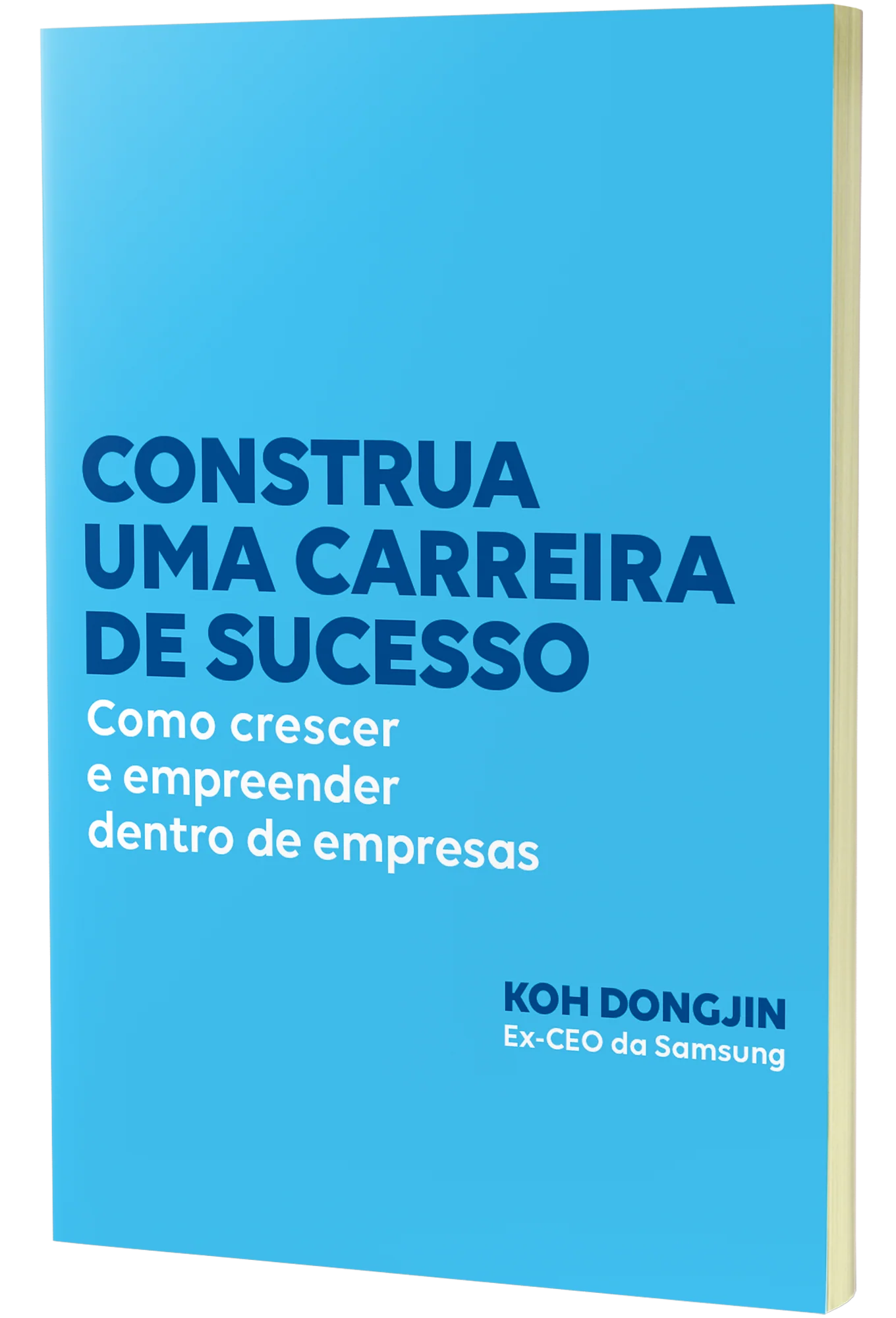 CONSTRUA UMA CARREIRA DE SUCESSO: COMO CRESCER E EMPREENDER DENTRO DE EMPRESAS – DICAS DO EX-CEO DA SAMSUNG PARA SER BEM